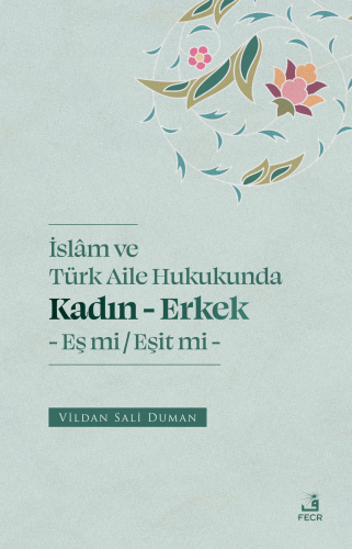 İslam ve Türk Aile Hukukunda;Kadın - Erkek Eş mi -Eşit mi