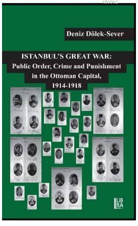 Istanbul's Great War. Public Order, Crime and Punishment in The Ottoma