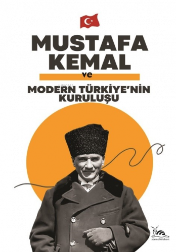 Mustafa Kemal Ve Modern Türkiye’nin Kuruluşu